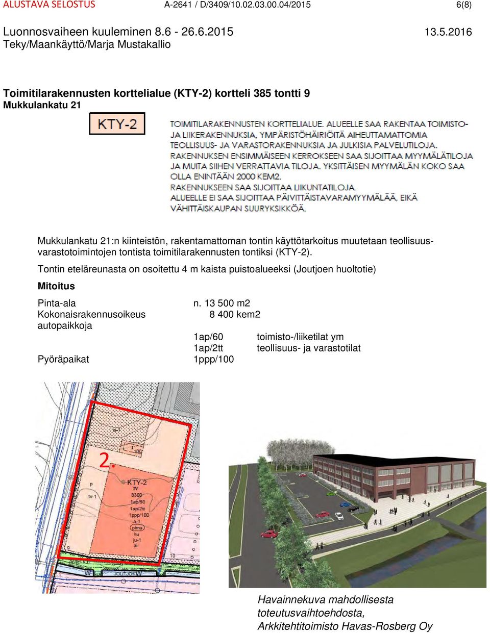 käyttötarkoitus muutetaan teollisuusvarastotoimintojen tontista toimitilarakennusten tontiksi (KTY-2).