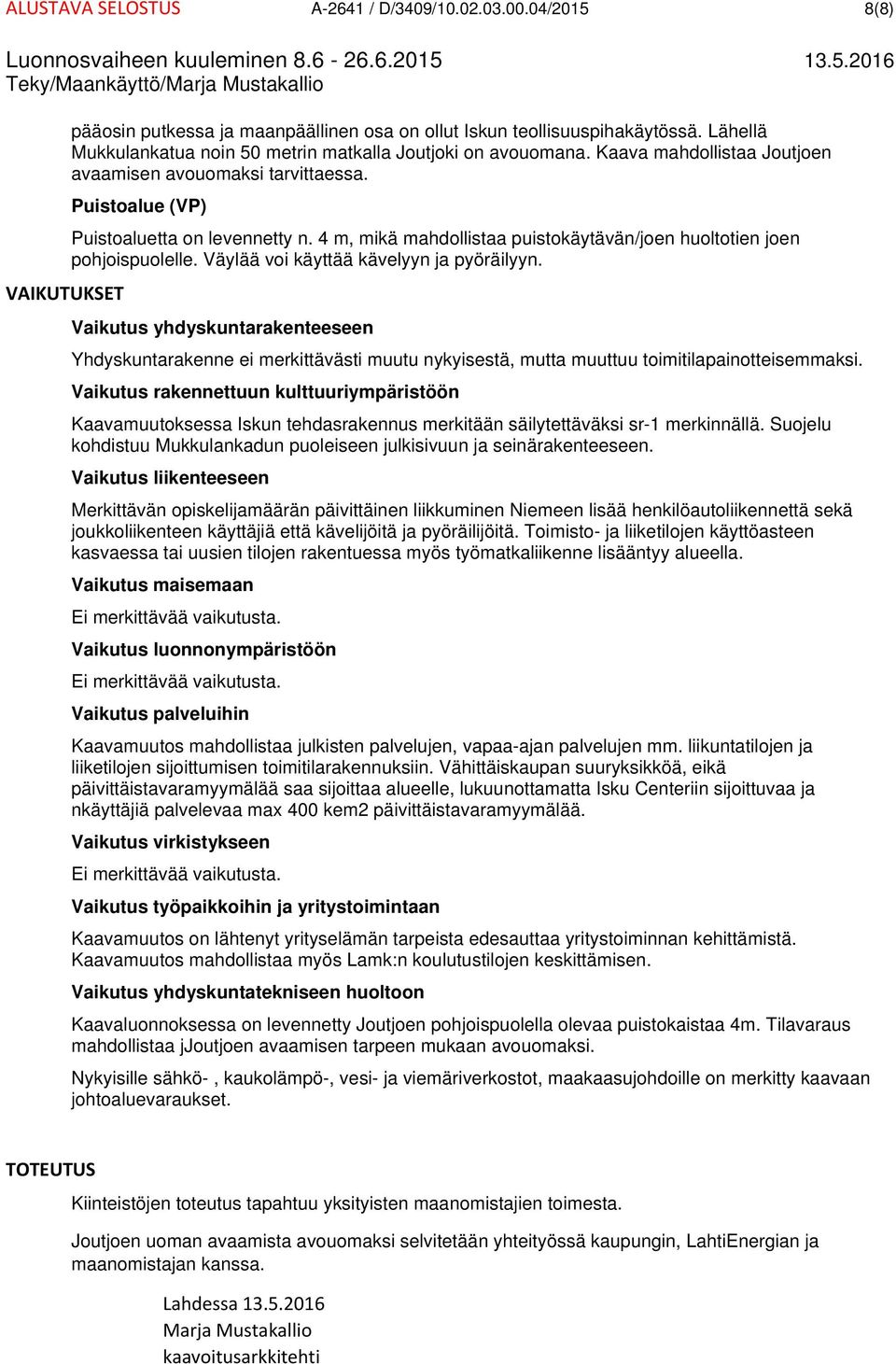 4 m, mikä mahdollistaa puistokäytävän/joen huoltotien joen pohjoispuolelle. Väylää voi käyttää kävelyyn ja pyöräilyyn.