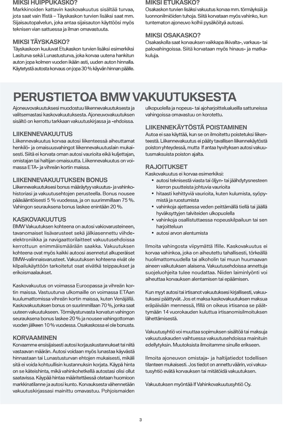 Täyskaskoon kuuluvat Etukaskon turvien lisäksi esimerkiksi Lasiturva sekä Lunastusturva, joka korvaa uutena hankitun auton jopa kolmen vuoden ikään asti, uuden auton hinnalla.