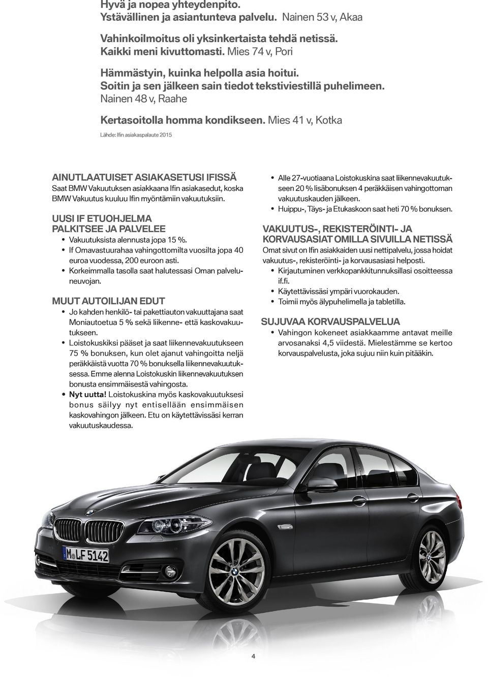 Mies 41 v, Kotka Lähde: Ifin asiakaspalaute 2015 AINUTLAATUISET ASIAKASETUSI IFISSÄ Saat BMW Vakuutuksen asiakkaana Ifin asiakasedut, koska BMW Vakuutus kuuluu Ifin myöntämiin vakuutuksiin.