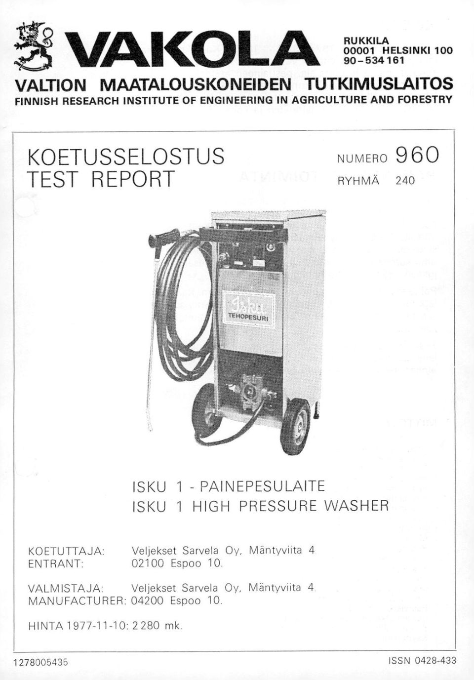 ISKU 1 HIGH PRESSURE WASHER KOETUTTAJA: Veljekset Sarvela Oy, Mäntyviita 4 ENTRANT: 02100 Espoo 10.