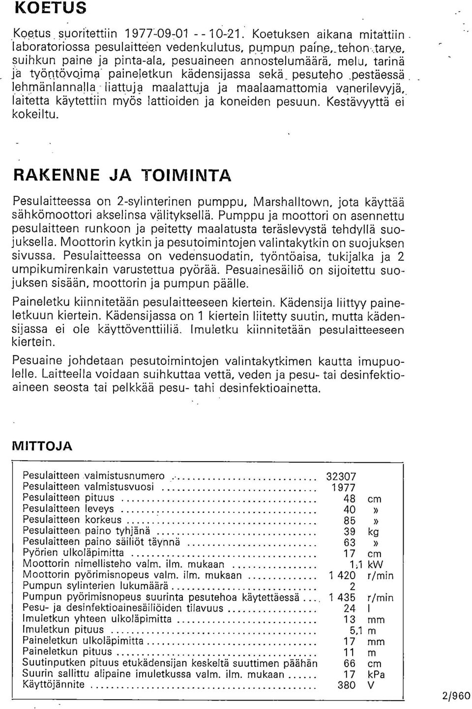 kädensijassa sekä_ pesuteho.pestäessä lehmänlannalla Hattuja maalattuja ja maalaamattomia vanerilevyjä, laitetta käytettiin myös lattioiden ja koneiden pesuun. Kestävyyttä ei kokeiltu.