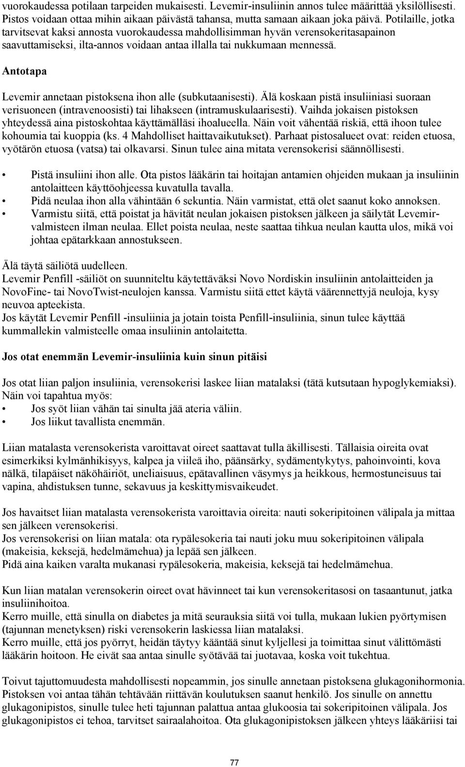 Antotapa Levemir annetaan pistoksena ihon alle (subkutaanisesti). Älä koskaan pistä insuliiniasi suoraan verisuoneen (intravenoosisti) tai lihakseen (intramuskulaarisesti).