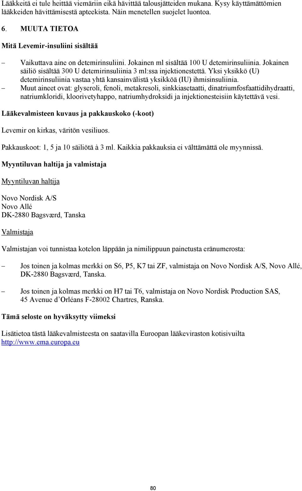 Jokainen säiliö sisältää 300 U detemirinsuliinia 3 ml:ssa injektionestettä. Yksi yksikkö (U) detemirinsuliinia vastaa yhtä kansainvälistä yksikköä (IU) ihmisinsuliinia.