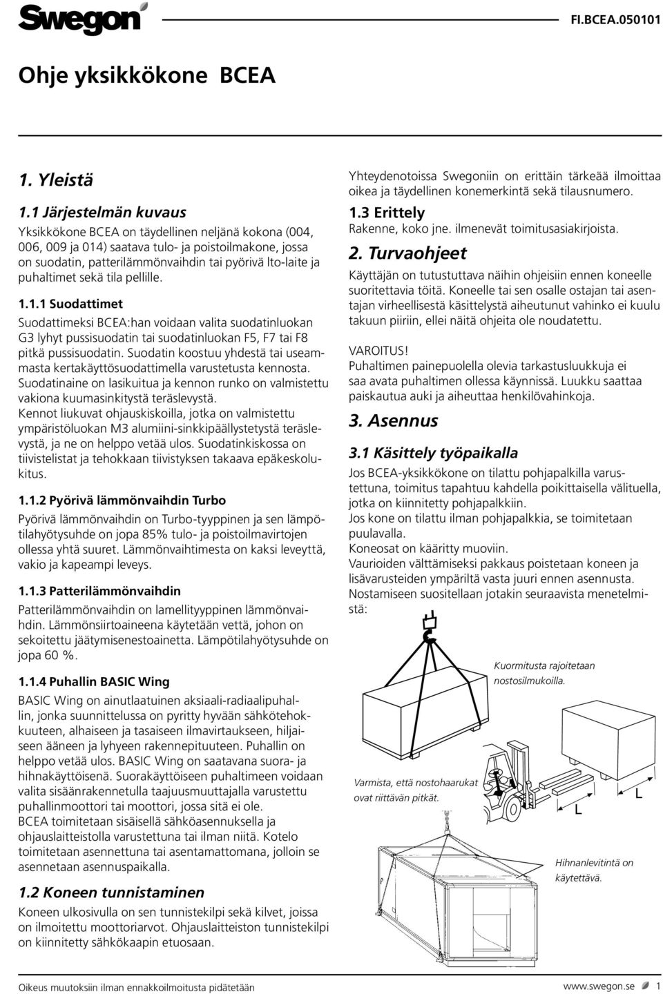 puhaltimet sekä tila pellille. 1.1.1 Suodattimet Suodattimeksi BCEA:han voidaan valita suodatinluokan G3 lyhyt pussisuodatin tai suodatinluokan F5, F7 tai F8 pitkä pussisuodatin.