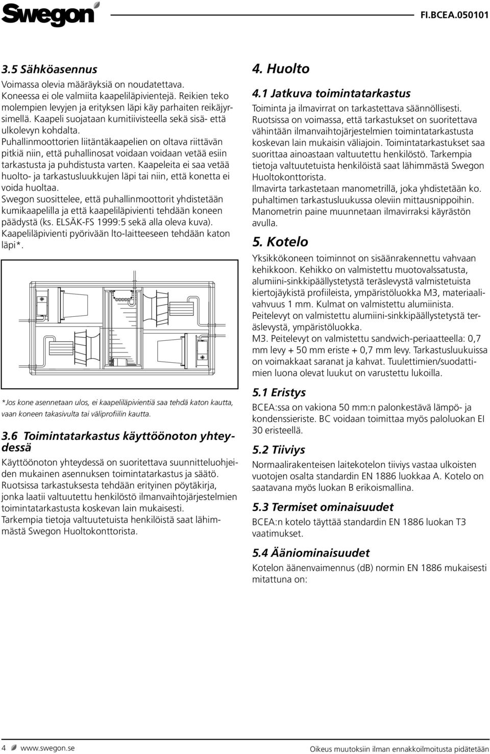 Puhallinmoottorien liitäntäkaapelien on oltava riittävän pitkiä niin, että puhallinosat voidaan voidaan vetää esiin tarkastusta ja puhdistusta varten.