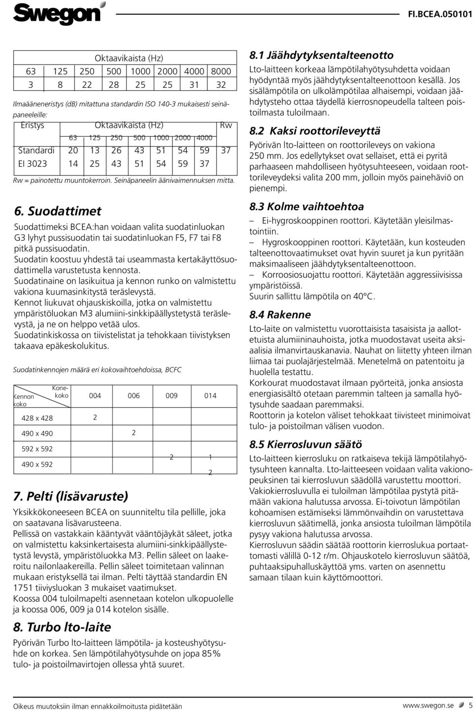 Suodattimet Suodattimeksi BCEA:han voidaan valita suodatinluokan G3 lyhyt pussisuodatin tai suodatinluokan F5, F7 tai F8 pitkä pussisuodatin.