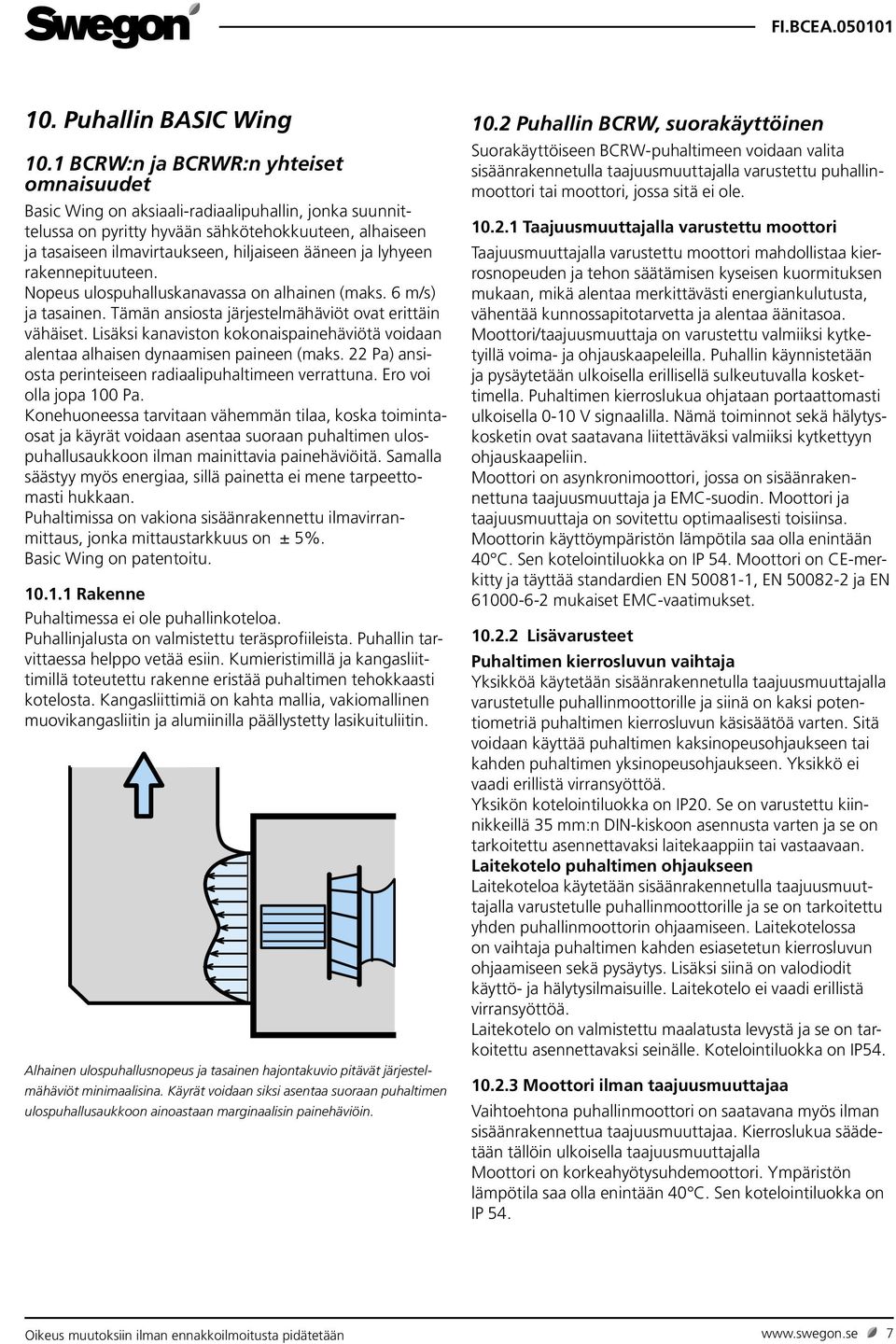 ja lyhyeen rakennepituuteen. Nopeus ulospuhalluskanavassa on alhainen (maks. 6 m/s) ja tasainen. Tämän ansiosta järjestelmähäviöt ovat erittäin vähäiset.