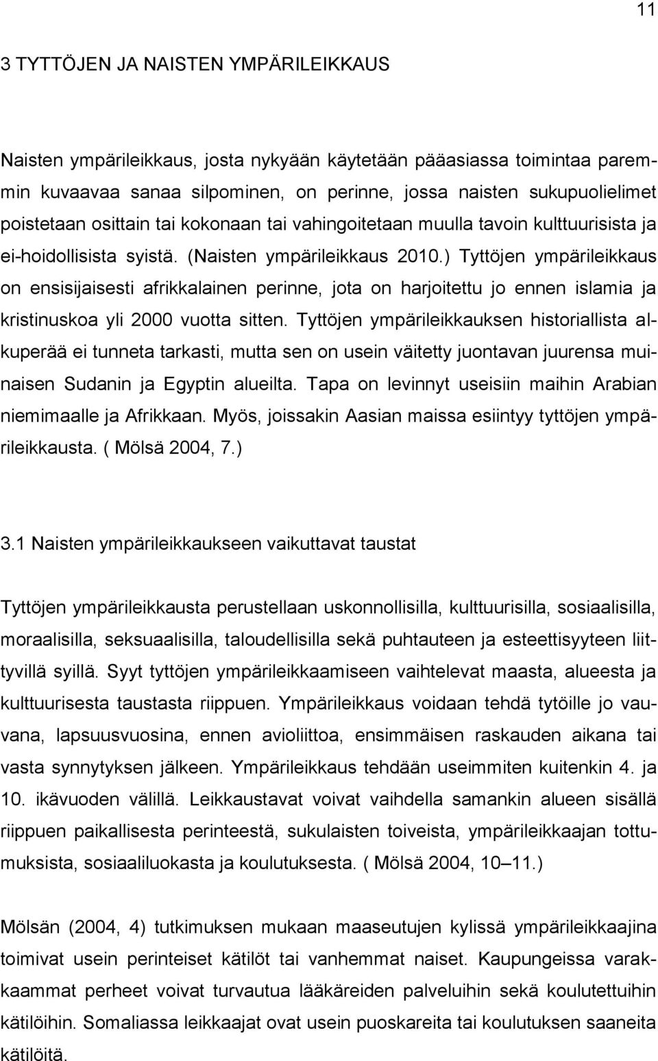 ) Tyttöjen ympärileikkaus on ensisijaisesti afrikkalainen perinne, jota on harjoitettu jo ennen islamia ja kristinuskoa yli 2000 vuotta sitten.