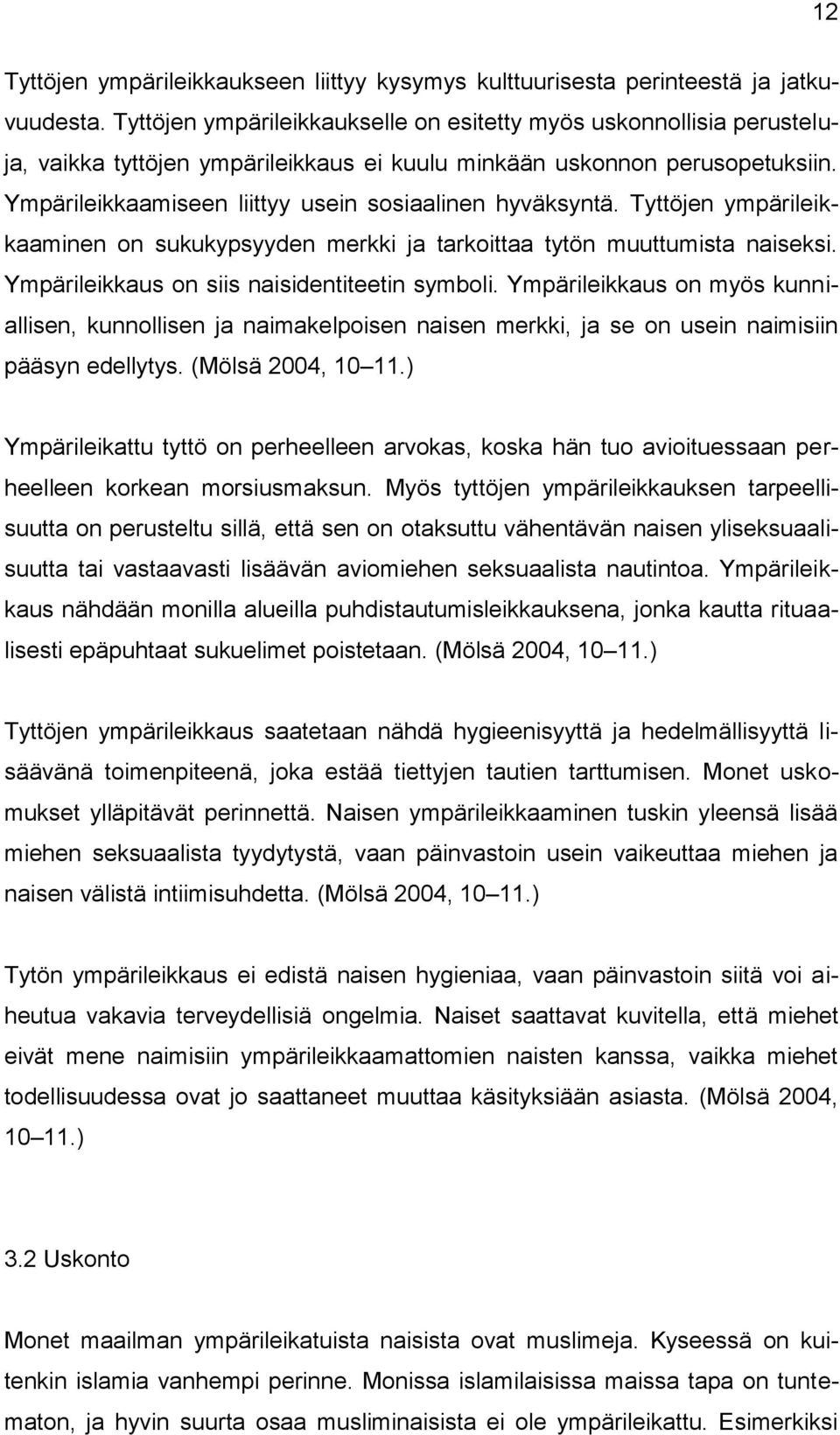 Ympärileikkaamiseen liittyy usein sosiaalinen hyväksyntä. Tyttöjen ympärileikkaaminen on sukukypsyyden merkki ja tarkoittaa tytön muuttumista naiseksi. Ympärileikkaus on siis naisidentiteetin symboli.