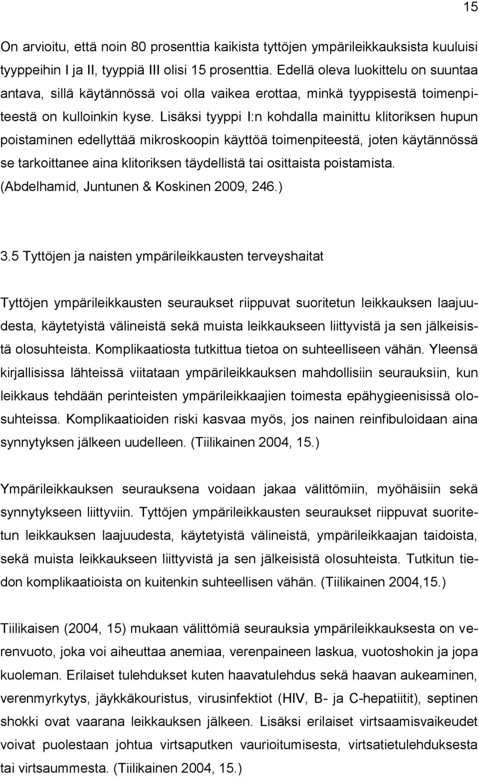 Lisäksi tyyppi I:n kohdalla mainittu klitoriksen hupun poistaminen edellyttää mikroskoopin käyttöä toimenpiteestä, joten käytännössä se tarkoittanee aina klitoriksen täydellistä tai osittaista