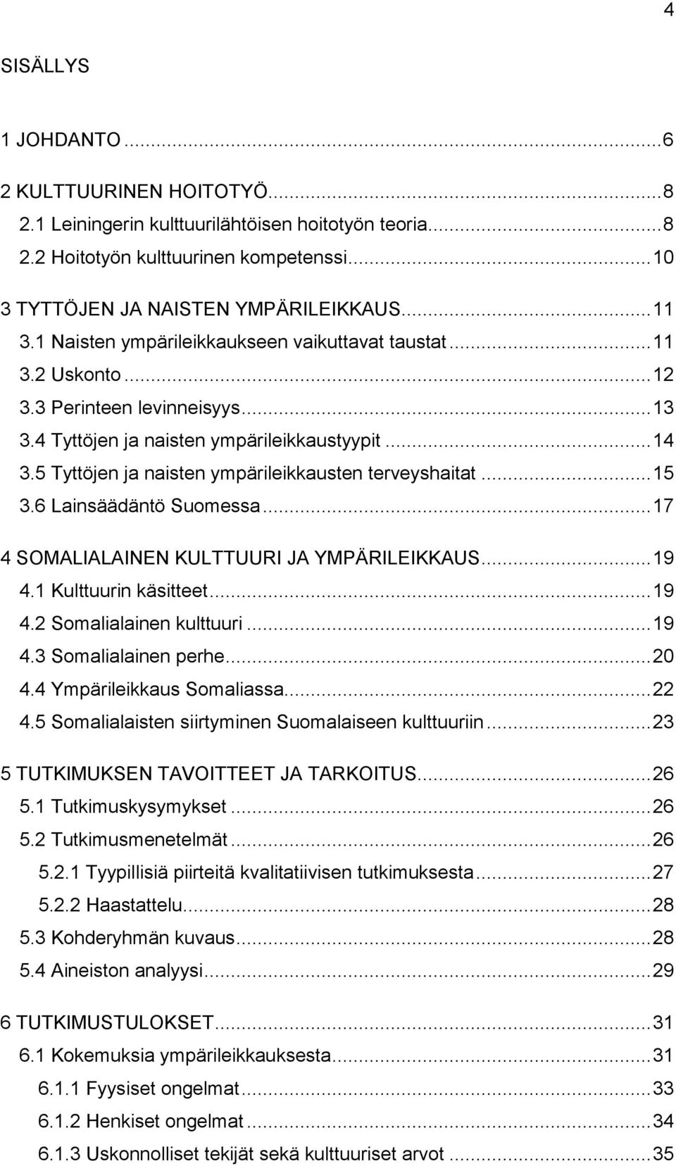 5 Tyttöjen ja naisten ympärileikkausten terveyshaitat... 15 3.6 Lainsäädäntö Suomessa... 17 4 SOMALIALAINEN KULTTUURI JA YMPÄRILEIKKAUS... 19 4.1 Kulttuurin käsitteet... 19 4.2 Somalialainen kulttuuri.