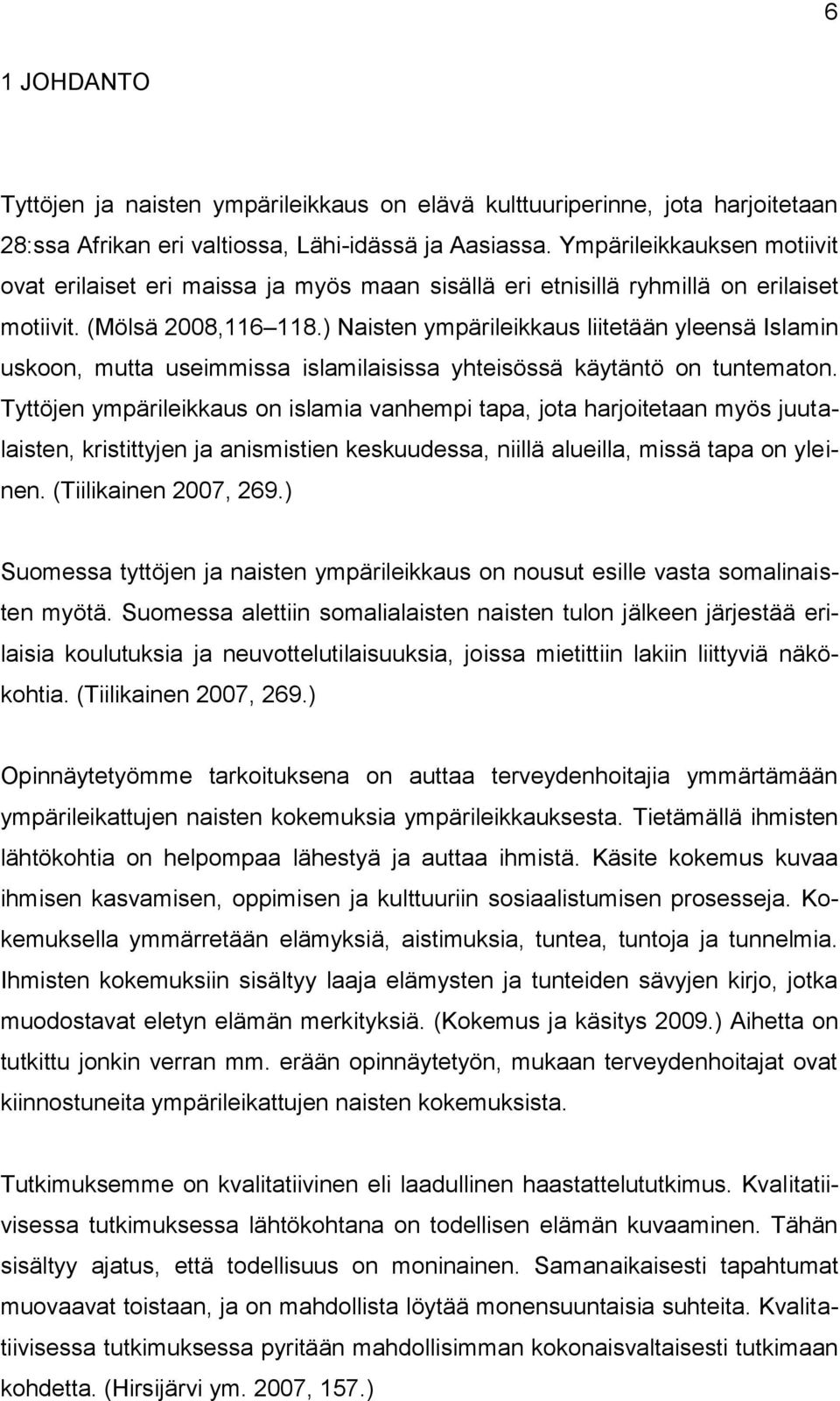 ) Naisten ympärileikkaus liitetään yleensä Islamin uskoon, mutta useimmissa islamilaisissa yhteisössä käytäntö on tuntematon.