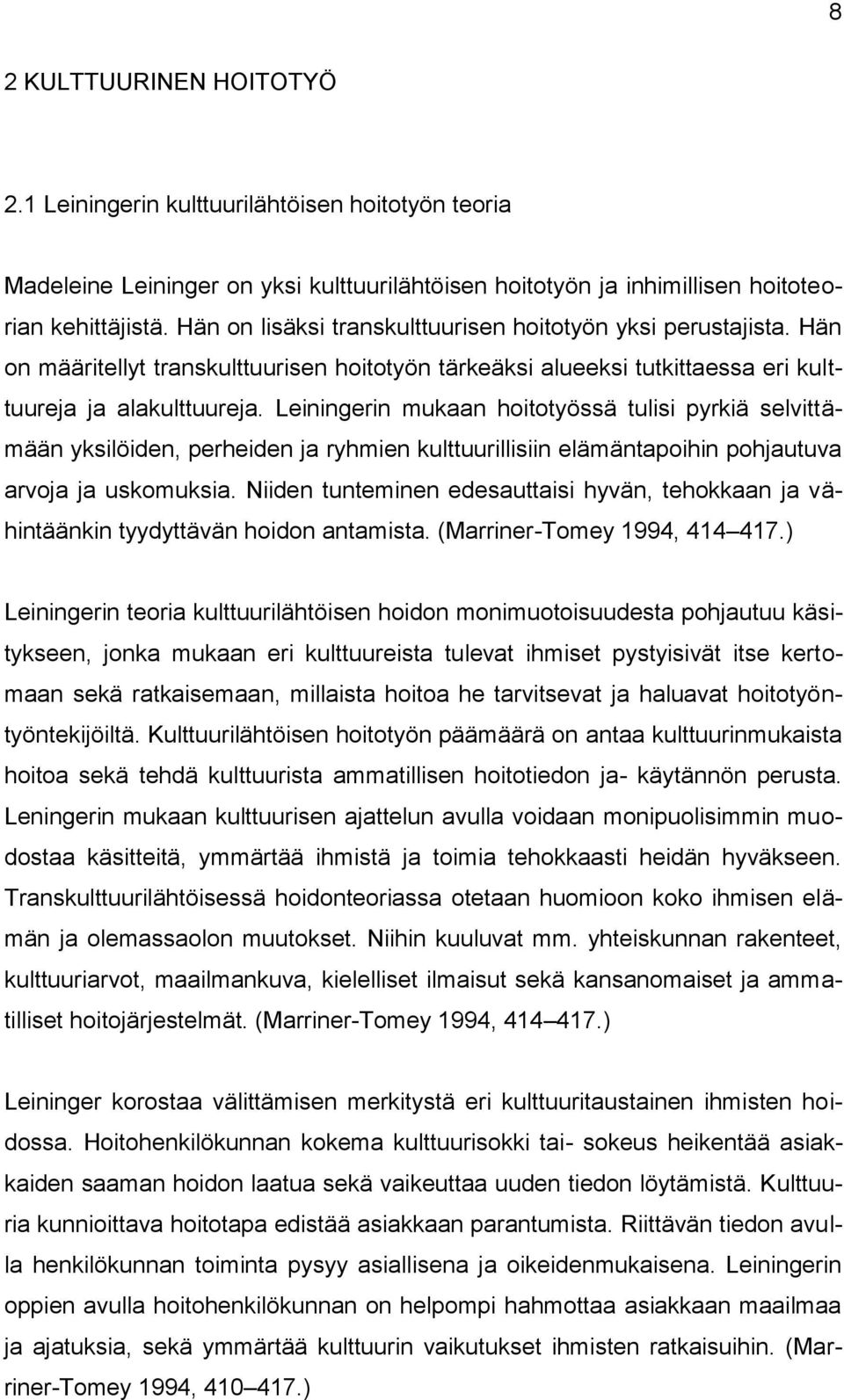 Leiningerin mukaan hoitotyössä tulisi pyrkiä selvittämään yksilöiden, perheiden ja ryhmien kulttuurillisiin elämäntapoihin pohjautuva arvoja ja uskomuksia.