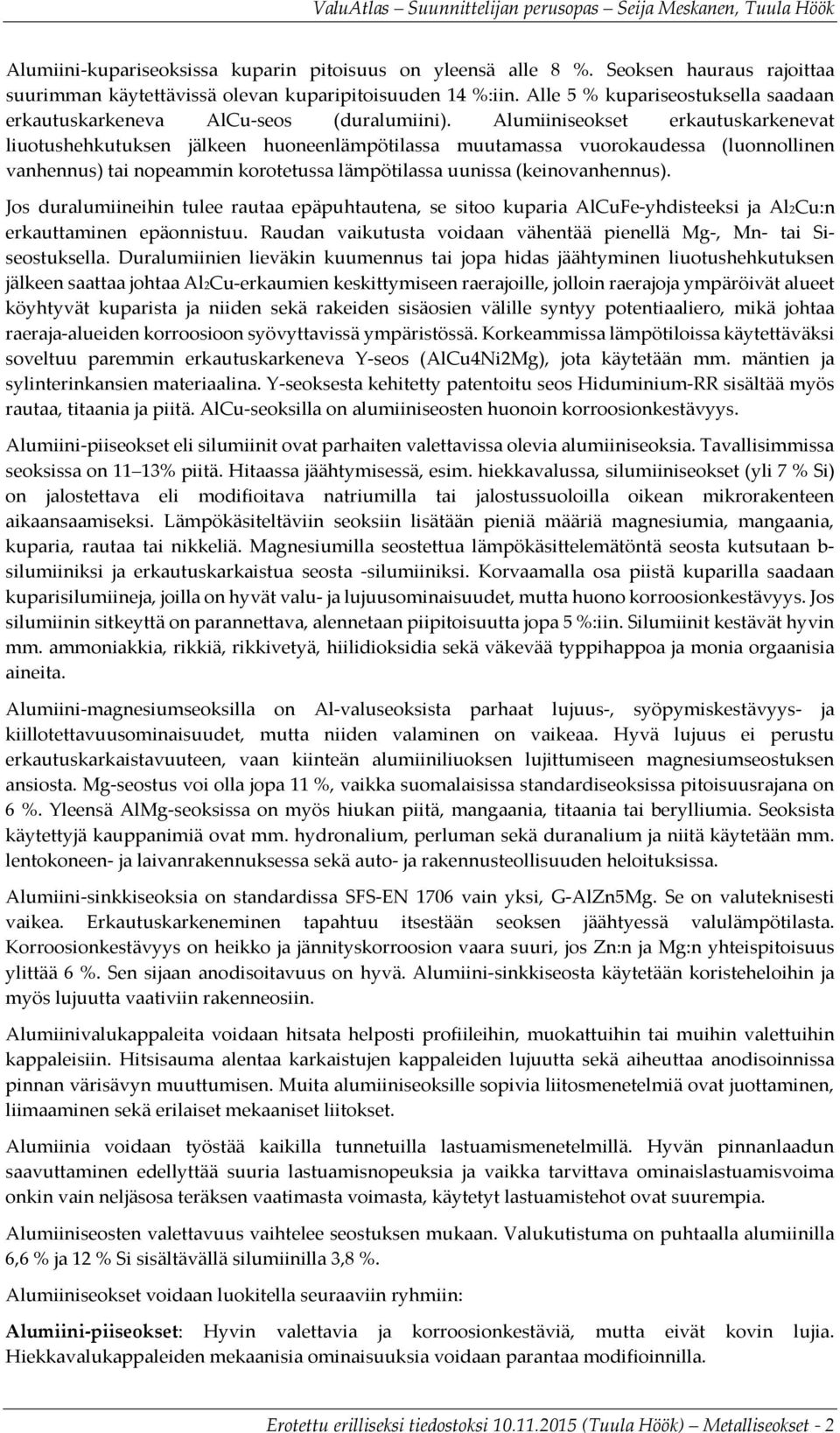 Alumiiniseokset erkautuskarkenevat liuotushehkutuksen jälkeen huoneenlämpötilassa muutamassa vuorokaudessa (luonnollinen vanhennus) tai nopeammin korotetussa lämpötilassa uunissa (keinovanhennus).