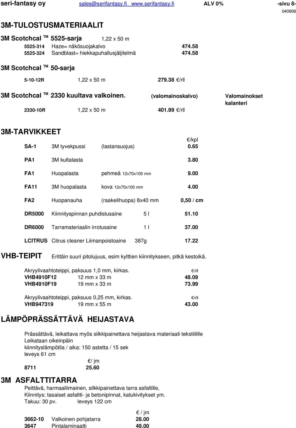 (valomainoskalvo) Valomainokset 2330-10R 1,22 x 50 m 401.99 /rll 3M-TARVIKKEET /kpl SA-1 3M tyvekpussi (lastansuojus) 0.65 PA1 3M kultalasta 3.80 FA1 Huopalasta pehmeä 12x70x100 mm 9.