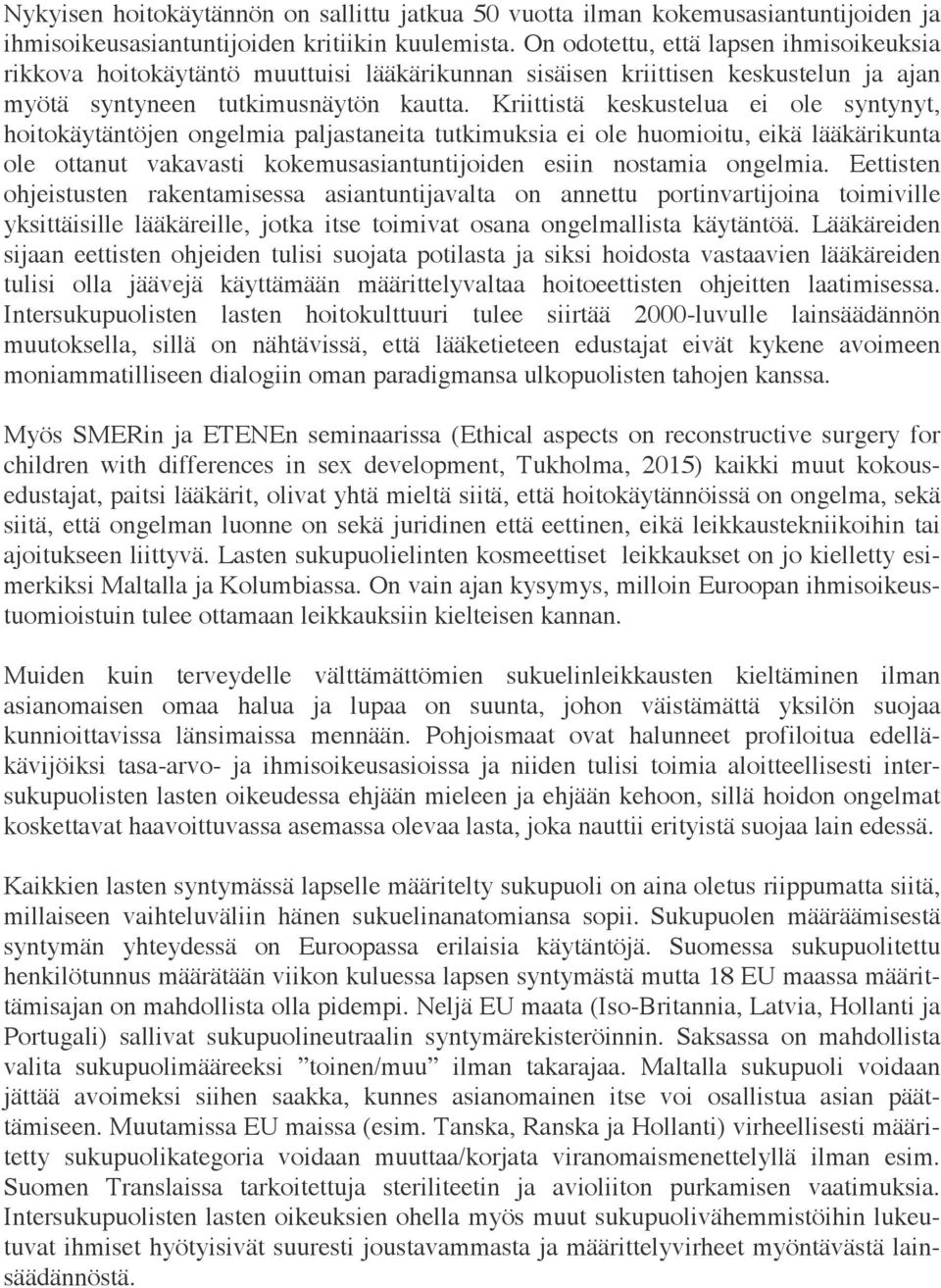 Kriittistä keskustelua ei ole syntynyt, hoitokäytäntöjen ongelmia paljastaneita tutkimuksia ei ole huomioitu, eikä lääkärikunta ole ottanut vakavasti kokemusasiantuntijoiden esiin nostamia ongelmia.