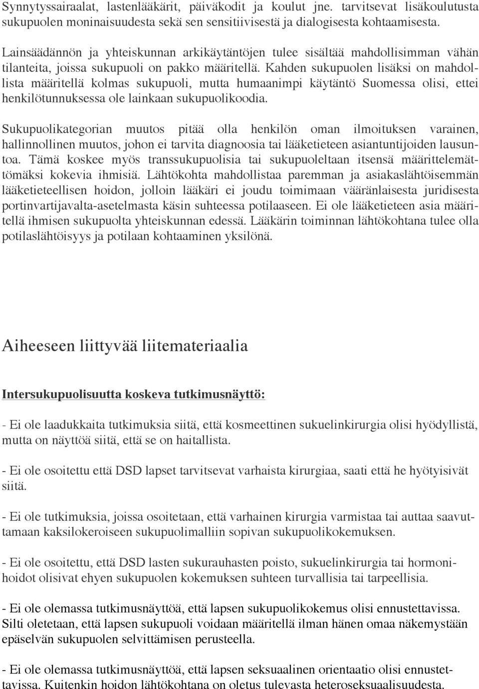 Kahden sukupuolen lisäksi on mahdollista määritellä kolmas sukupuoli, mutta humaanimpi käytäntö Suomessa olisi, ettei henkilötunnuksessa ole lainkaan sukupuolikoodia.