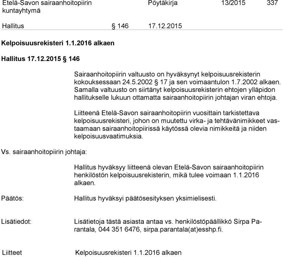 Samalla valtuusto on siirtänyt kelpoisuusrekisterin ehto jen ylläpidon hallitukselle lukuun ottamatta sairaanhoitopiirin joh tajan viran ehtoja.