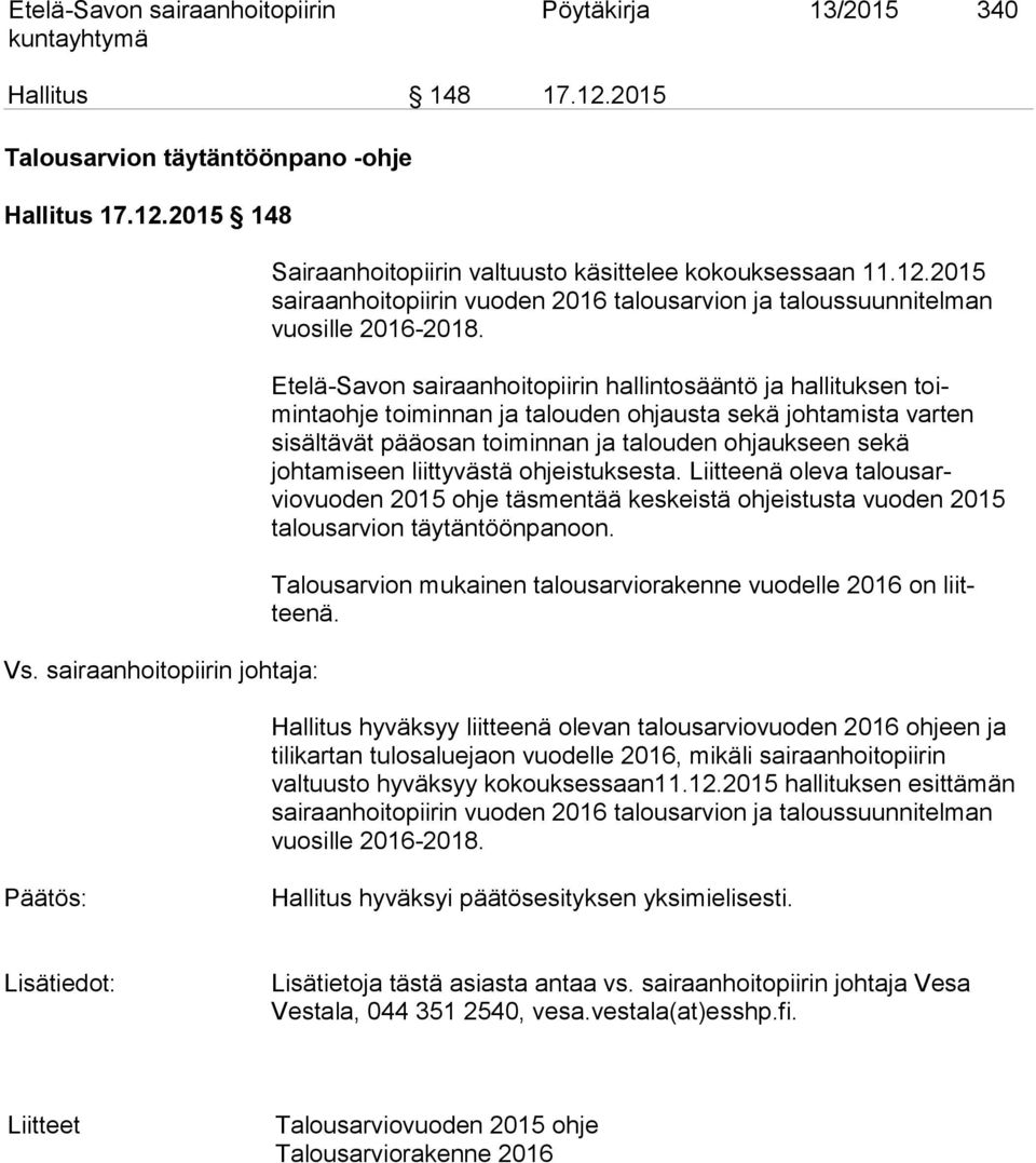 Etelä-Savon sairaanhoitopiirin hallintosääntö ja hallituksen toimintaohje toiminnan ja talouden ohjausta sekä johtamista var ten sisältävät pääosan toiminnan ja talouden ohjaukseen sekä johtamiseen
