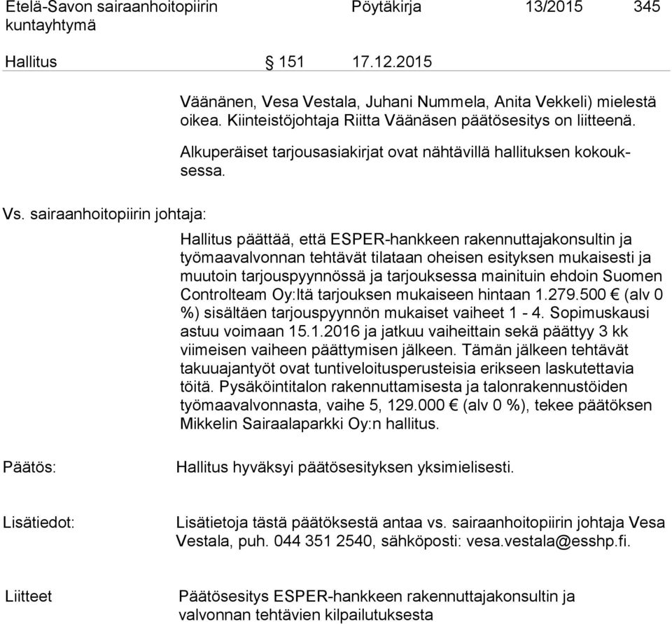 Hallitus päättää, että ESPER-hankkeen rakennuttajakonsultin ja työmaavalvonnan tehtävät tilataan oheisen esityksen mukai sesti ja muutoin tarjouspyynnössä ja tarjouksessa mainituin eh doin Suomen