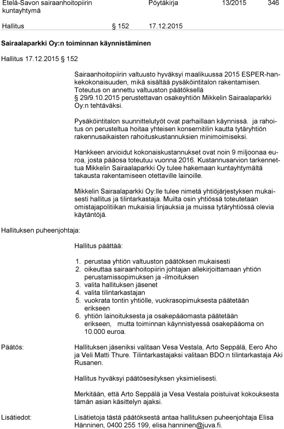 2015 152 Hallituksen puheenjohtaja: Sairaanhoitopiirin valtuusto hyväksyi maalikuussa 2015 ES PER-hanke ko ko nai suu den, mikä sisältää pysäköintitalon ra ken ta misen.