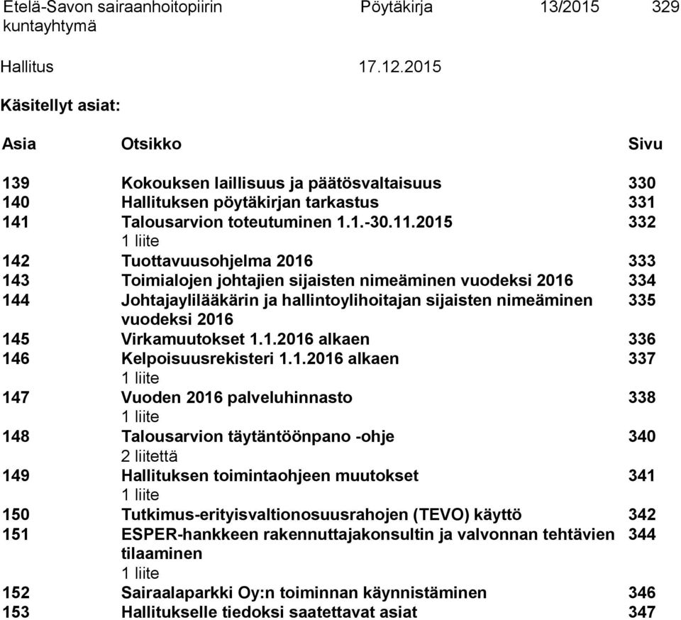 2015 332 1 liite 142 Tuottavuusohjelma 2016 333 143 Toimialojen johtajien sijaisten nimeäminen vuodeksi 2016 334 144 Johtajaylilääkärin ja hallintoylihoitajan sijaisten nimeäminen 335 vuodeksi 2016