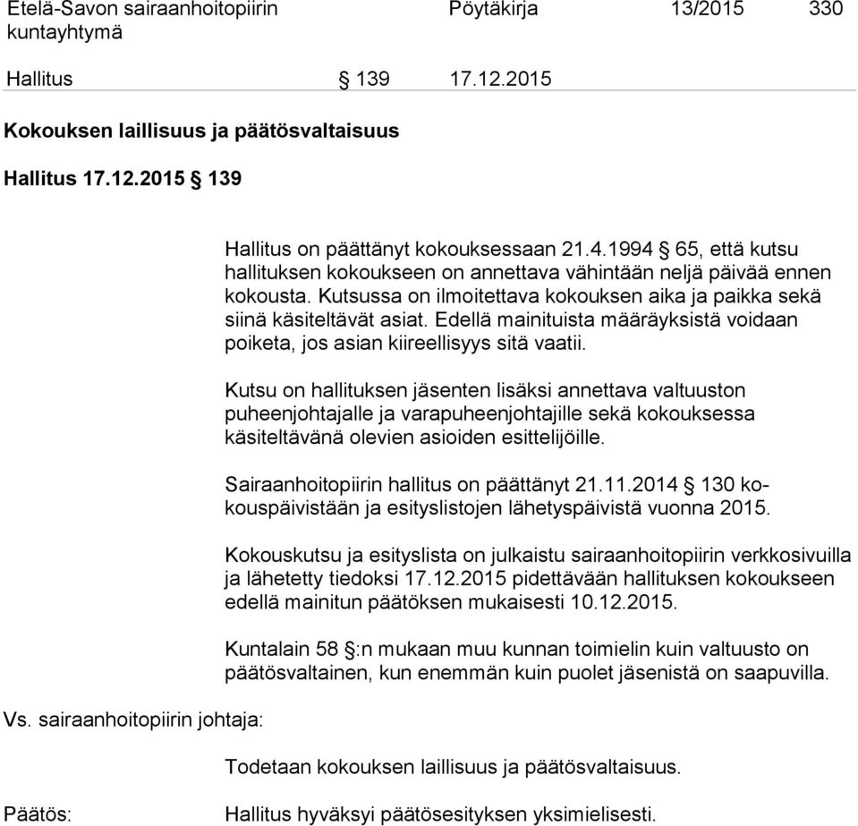 Kutsussa on ilmoitettava kokouk sen aika ja paikka sekä siinä käsiteltävät asiat. Edellä mai nituista määräyk sistä voidaan poiketa, jos asian kiireellisyys sitä vaatii.