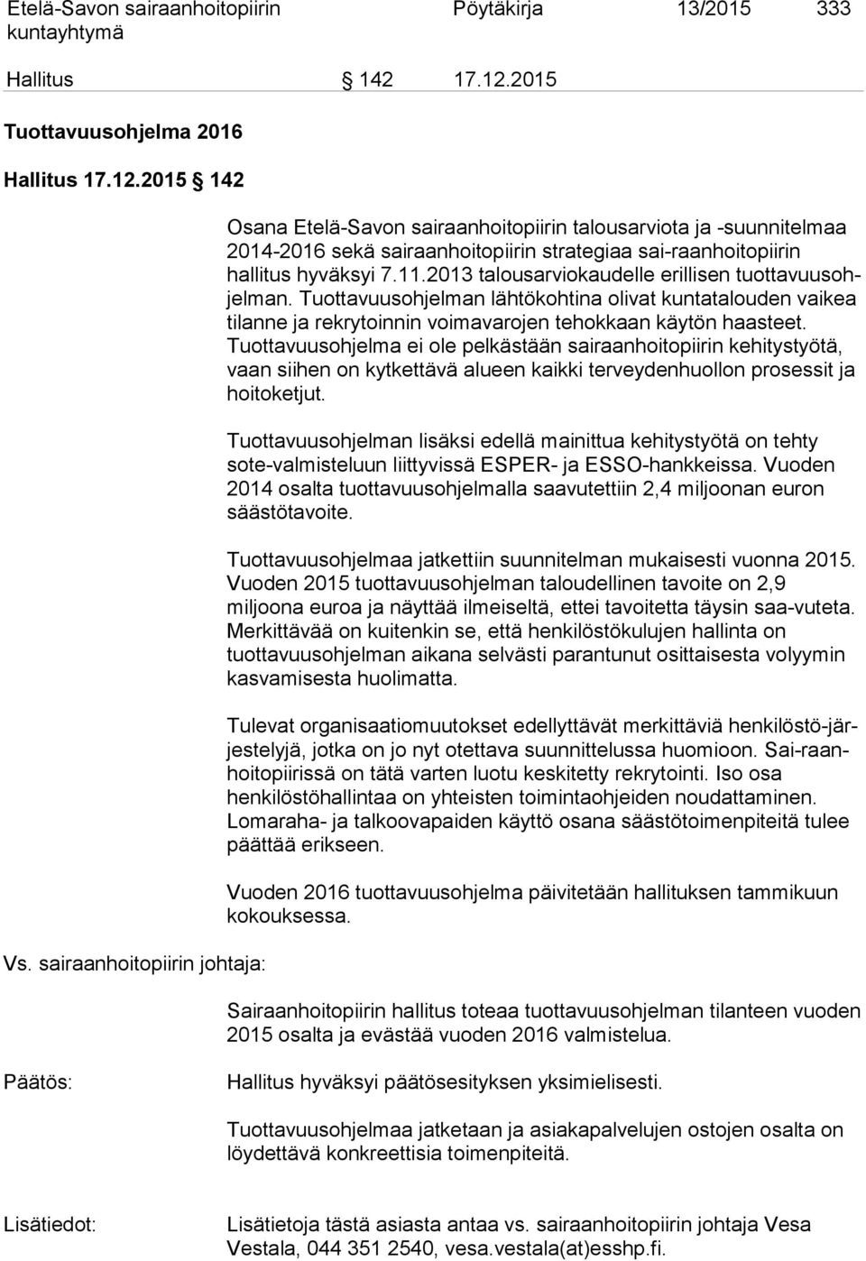 2013 talousarviokaudelle erillisen tuot ta vuus ohjel man. Tuottavuusohjelman lähtökohtina olivat kun ta ta lou den vaikea tilanne ja rekrytoinnin voimavarojen te hok kaan käytön haasteet.