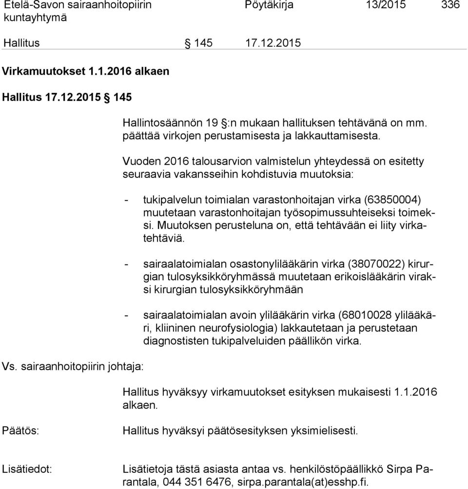 Vuoden 2016 talousarvion valmistelun yhteydessä on esitetty seuraavia vakansseihin kohdistuvia muutoksia: - tukipalvelun toimialan varastonhoitajan virka (63850004) muutetaan varastonhoitajan