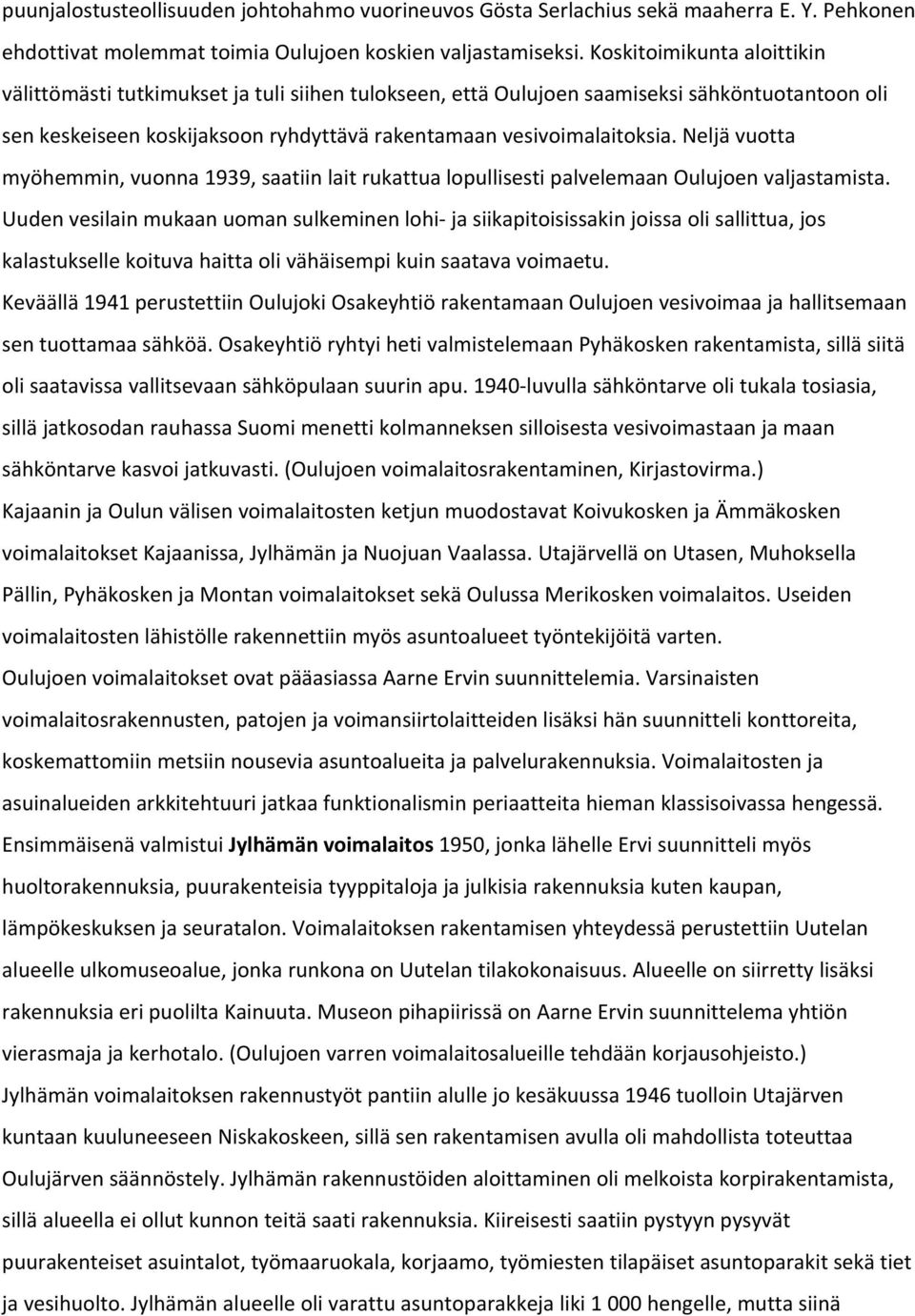 Neljä vuotta myöhemmin, vuonna 1939, saatiin lait rukattua lopullisesti palvelemaan Oulujoen valjastamista.