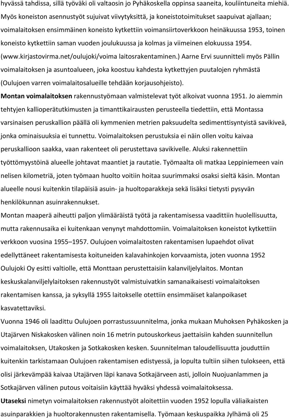 kytkettiin saman vuoden joulukuussa ja kolmas ja viimeinen elokuussa 1954. (www.kirjastovirma.net/oulujoki/voima laitosrakentaminen.