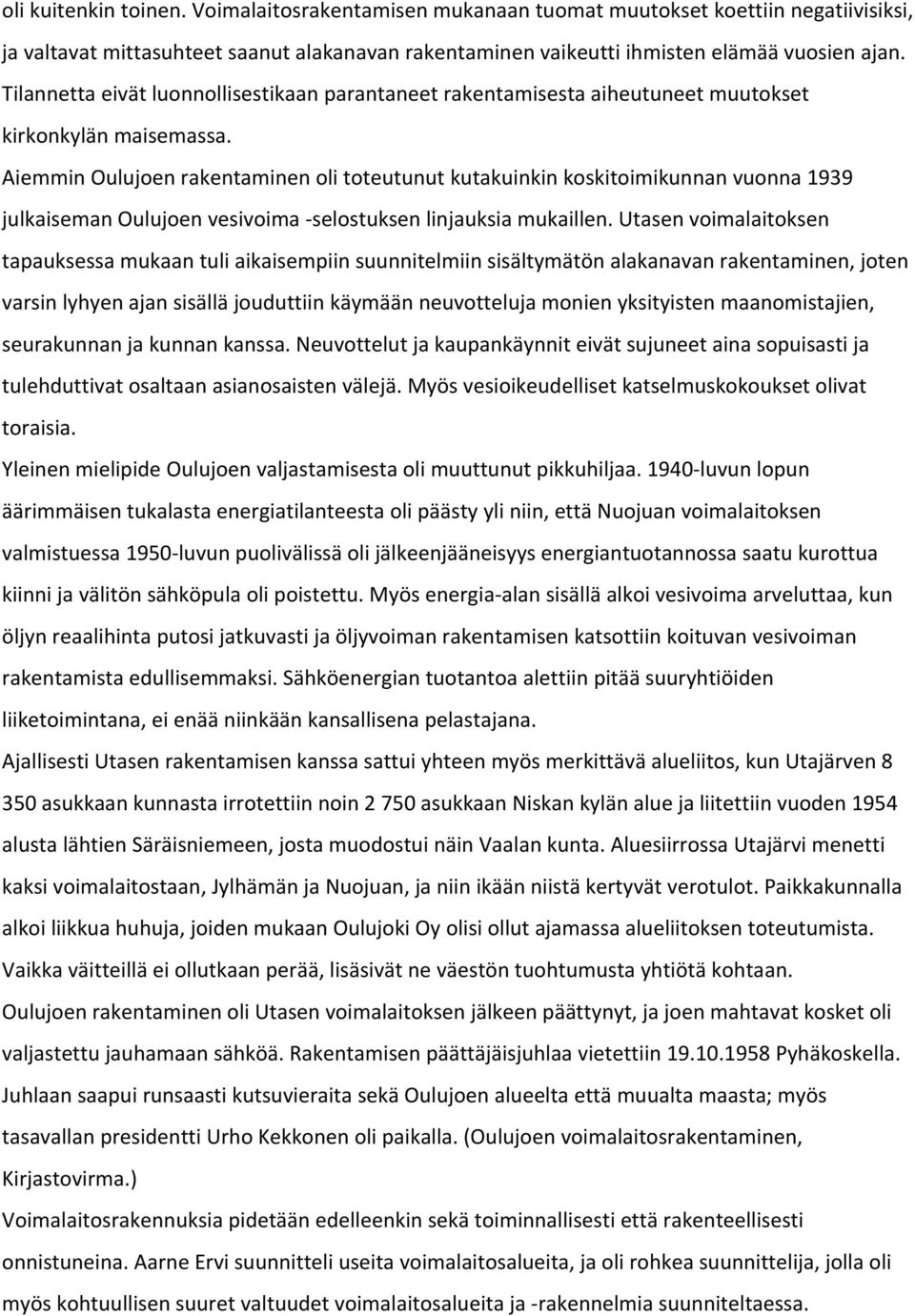 Aiemmin Oulujoen rakentaminen oli toteutunut kutakuinkin koskitoimikunnan vuonna 1939 julkaiseman Oulujoen vesivoima selostuksen linjauksia mukaillen.