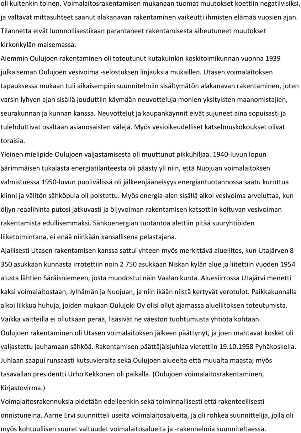 Aiemmin Oulujoen rakentaminen oli toteutunut kutakuinkin koskitoimikunnan vuonna 1939 julkaiseman Oulujoen vesivoima selostuksen linjauksia mukaillen.