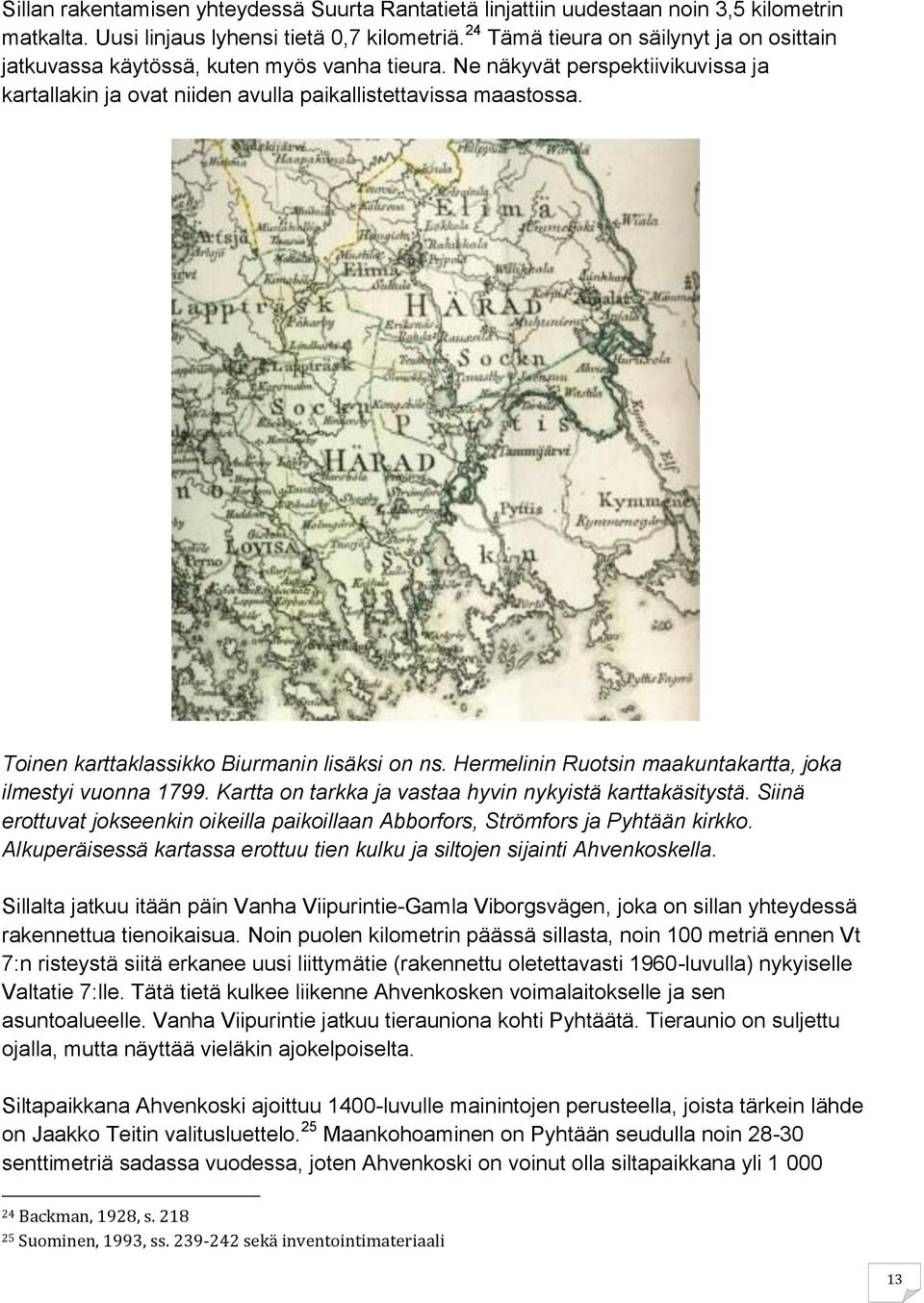 Toinen karttaklassikko Biurmanin lisäksi on ns. Hermelinin Ruotsin maakuntakartta, joka ilmestyi vuonna 1799. Kartta on tarkka ja vastaa hyvin nykyistä karttakäsitystä.