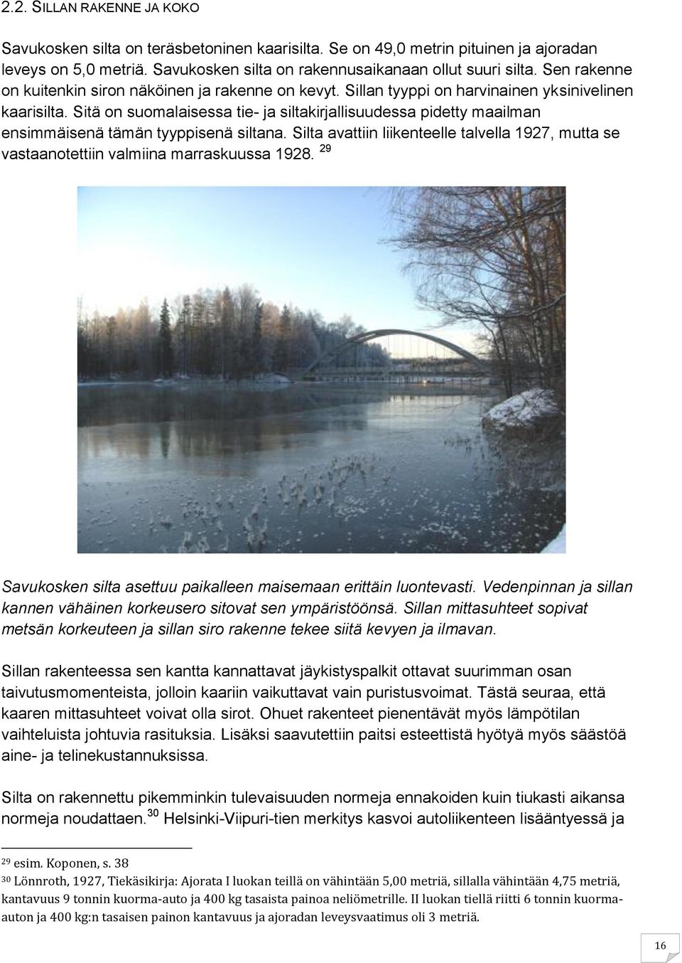 Sitä on suomalaisessa tie- ja siltakirjallisuudessa pidetty maailman ensimmäisenä tämän tyyppisenä siltana.