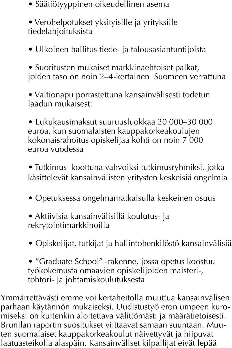 kauppakorkeakoulujen kokonaisrahoitus opiskelijaa kohti on noin 7 000 euroa vuodessa Tutkimus koottuna vahvoiksi tutkimusryhmiksi, jotka käsittelevät kansainvälisten yritysten keskeisiä ongelmia