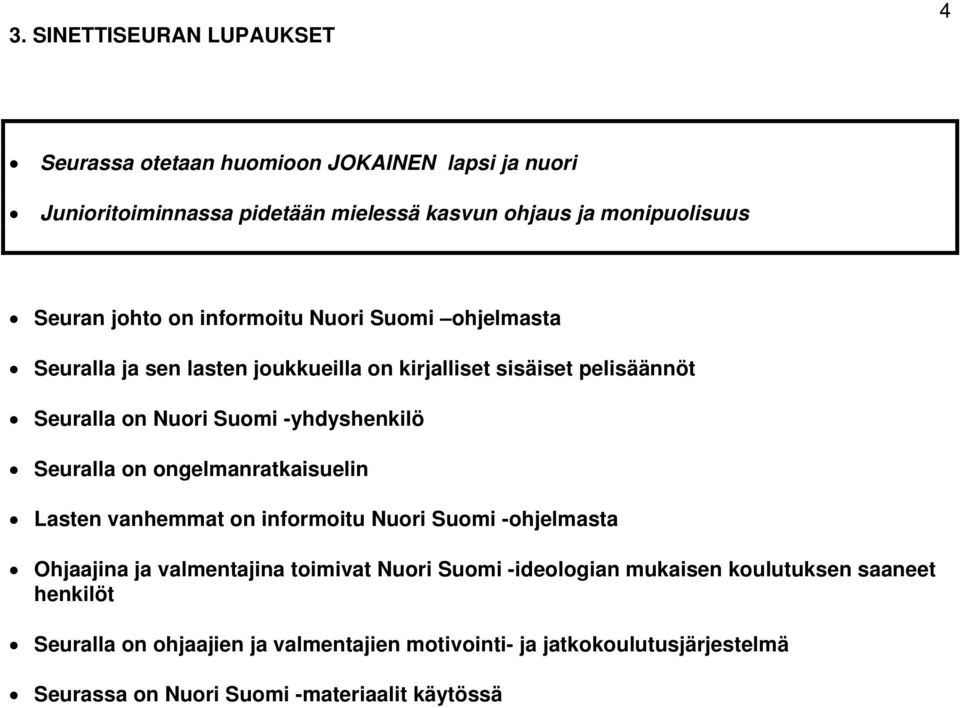 Seuralla on ongelmanratkaisuelin Lasten vanhemmat on informoitu Nuori Suomi -ohjelmasta Ohjaajina ja valmentajina toimivat Nuori Suomi -ideologian