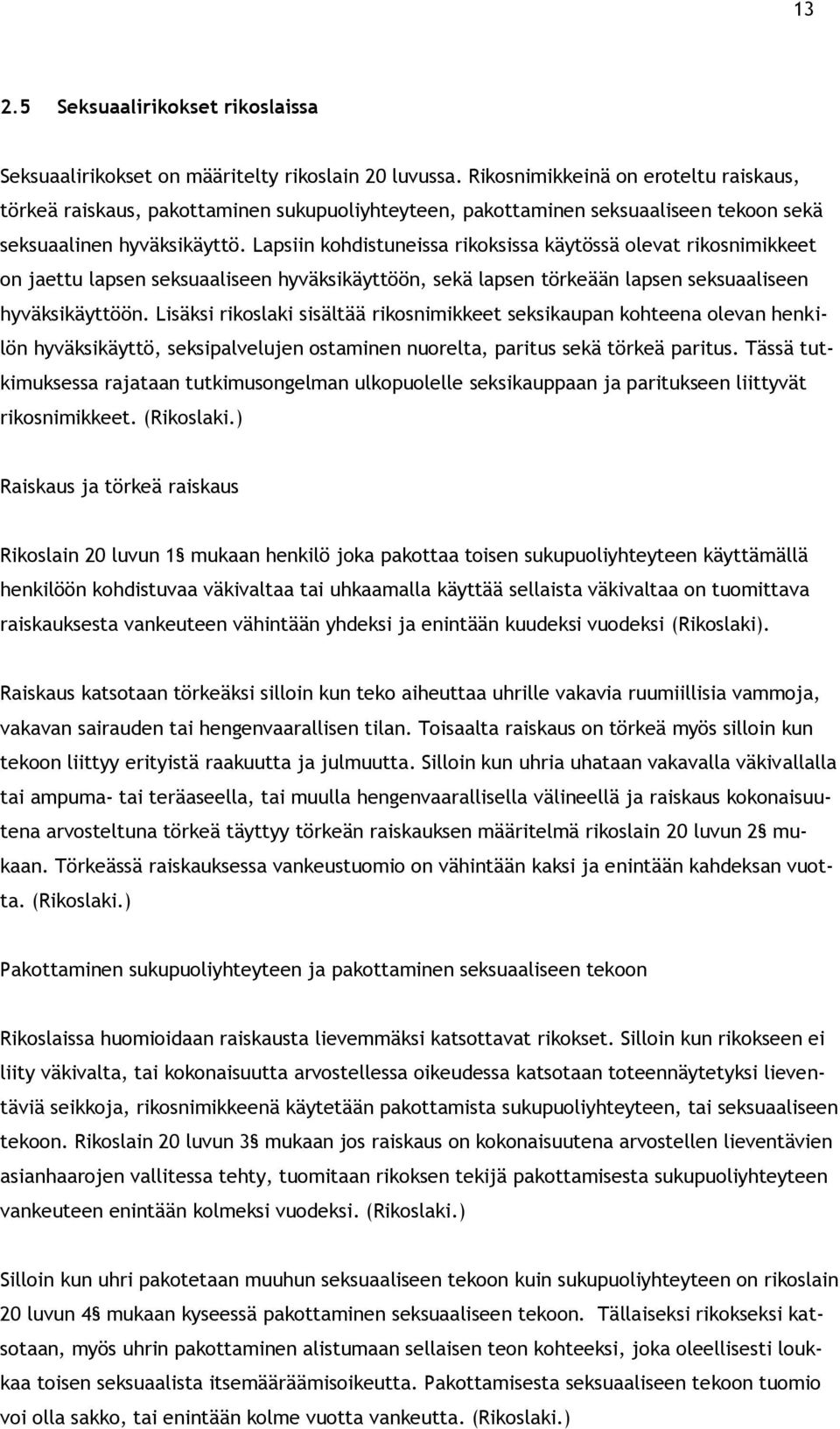 Lapsiin kohdistuneissa rikoksissa käytössä olevat rikosnimikkeet on jaettu lapsen seksuaaliseen hyväksikäyttöön, sekä lapsen törkeään lapsen seksuaaliseen hyväksikäyttöön.