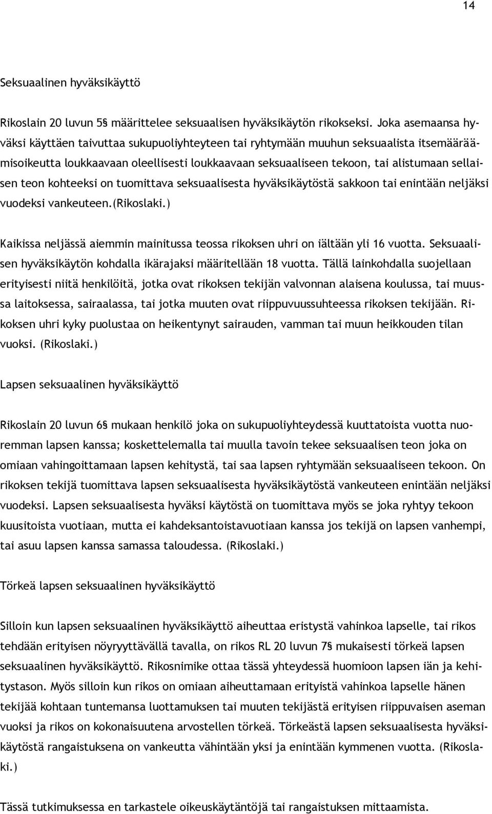 sellaisen teon kohteeksi on tuomittava seksuaalisesta hyväksikäytöstä sakkoon tai enintään neljäksi vuodeksi vankeuteen.(rikoslaki.