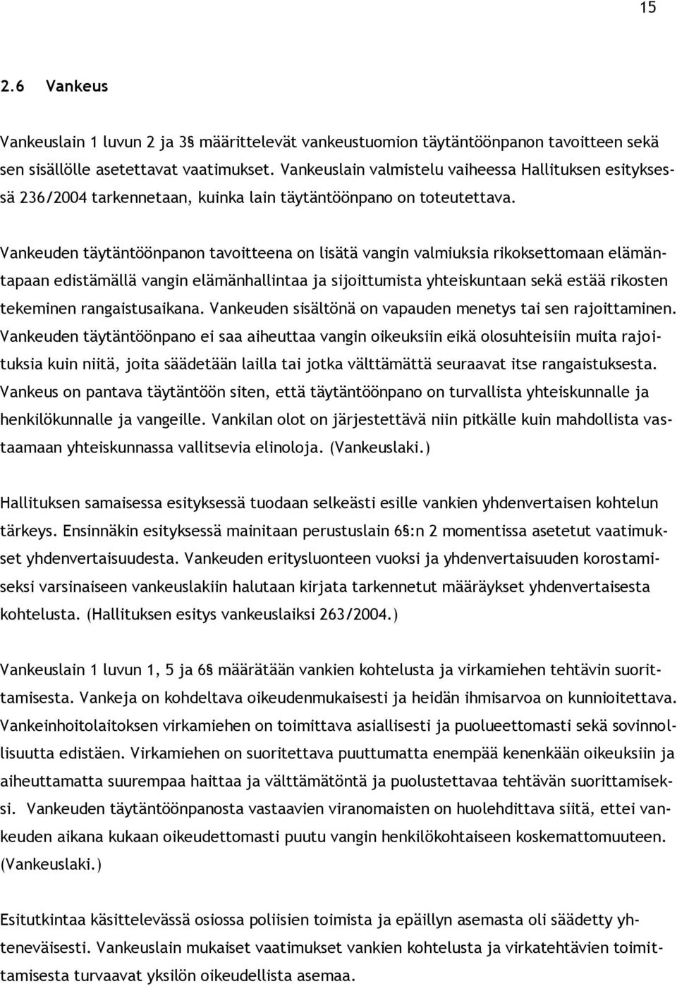 Vankeuden täytäntöönpanon tavoitteena on lisätä vangin valmiuksia rikoksettomaan elämäntapaan edistämällä vangin elämänhallintaa ja sijoittumista yhteiskuntaan sekä estää rikosten tekeminen