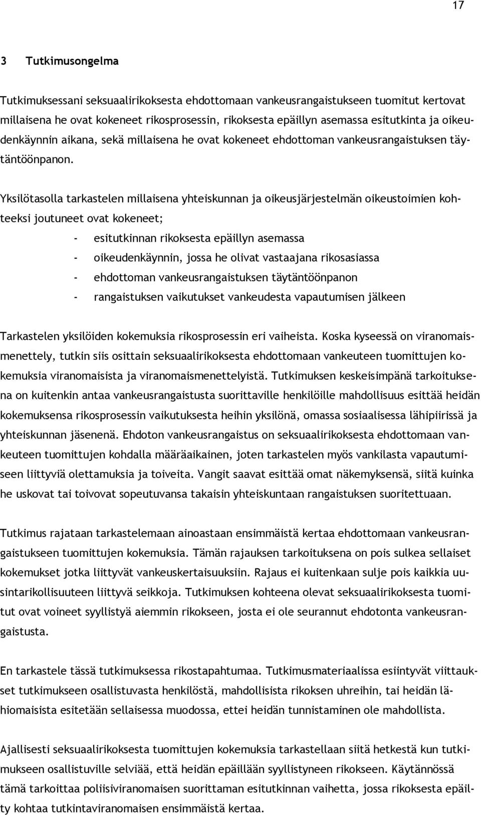 Yksilötasolla tarkastelen millaisena yhteiskunnan ja oikeusjärjestelmän oikeustoimien kohteeksi joutuneet ovat kokeneet; - esitutkinnan rikoksesta epäillyn asemassa - oikeudenkäynnin, jossa he olivat