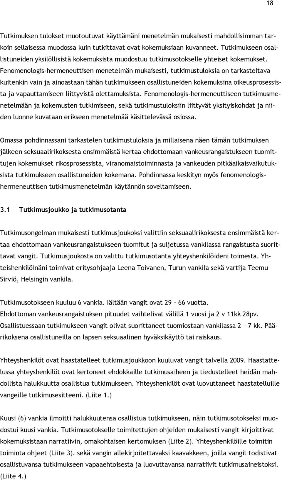 Fenomenologis-hermeneuttisen menetelmän mukaisesti, tutkimustuloksia on tarkasteltava kuitenkin vain ja ainoastaan tähän tutkimukseen osallistuneiden kokemuksina oikeusprosessista ja vapauttamiseen