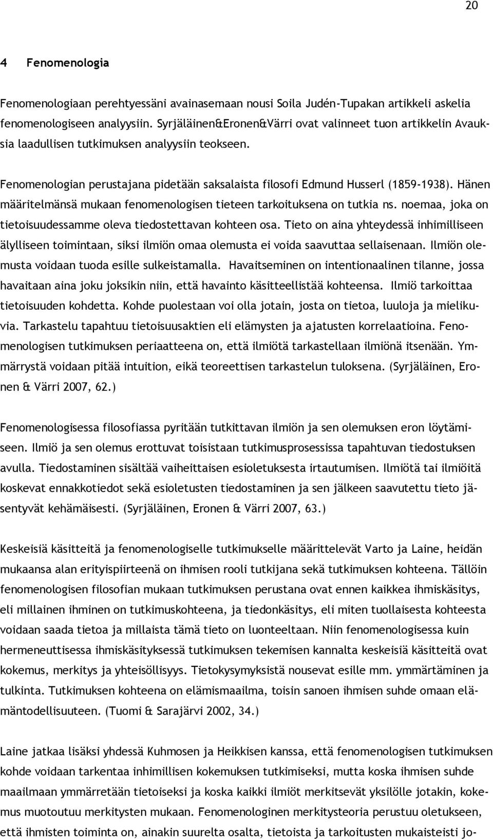 Hänen määritelmänsä mukaan fenomenologisen tieteen tarkoituksena on tutkia ns. noemaa, joka on tietoisuudessamme oleva tiedostettavan kohteen osa.