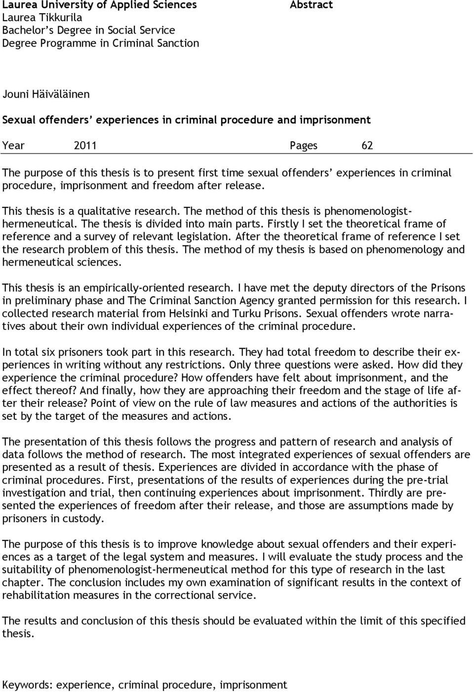 This thesis is a qualitative research. The method of this thesis is phenomenologisthermeneutical. The thesis is divided into main parts.