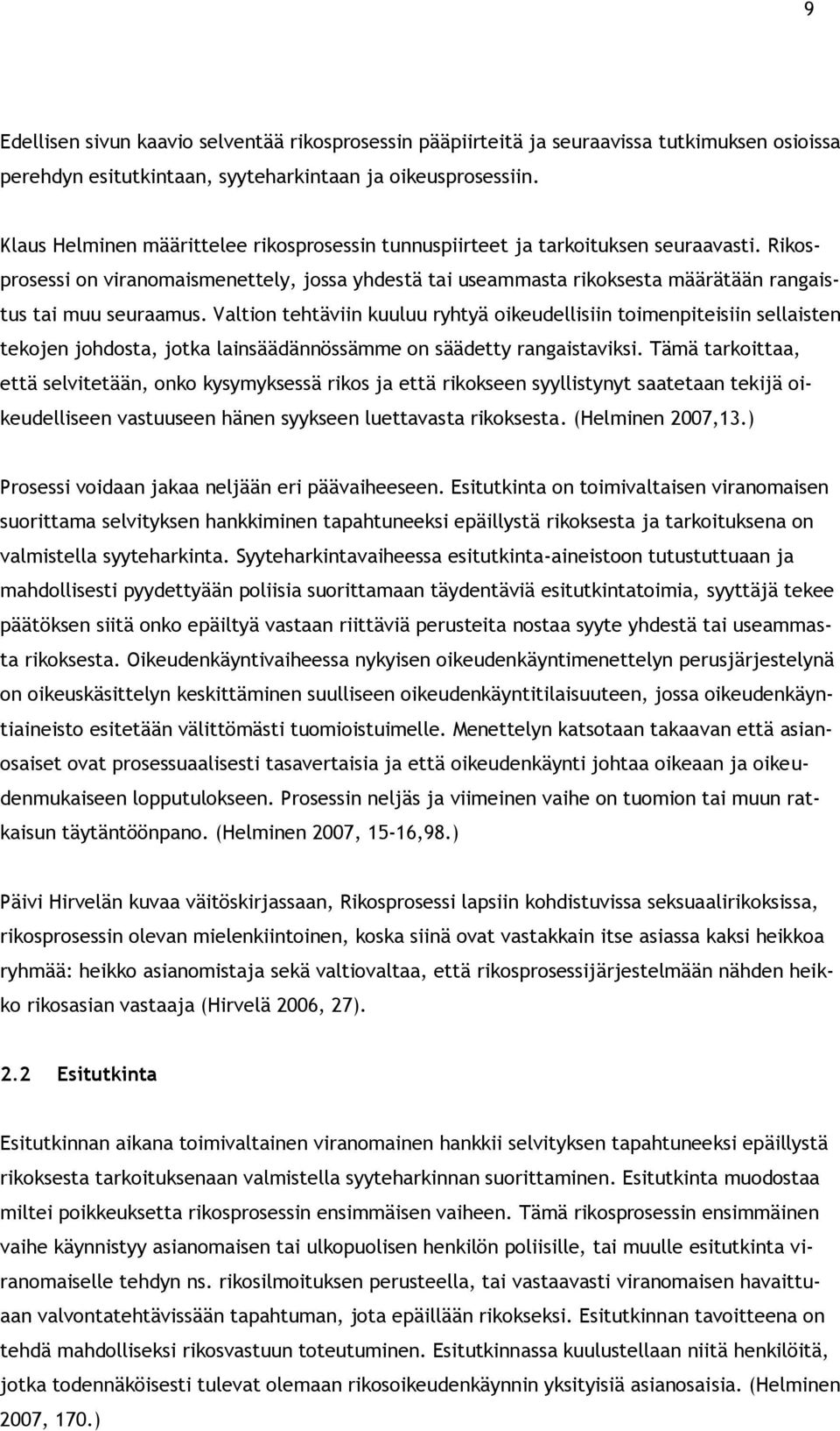 Rikosprosessi on viranomaismenettely, jossa yhdestä tai useammasta rikoksesta määrätään rangaistus tai muu seuraamus.