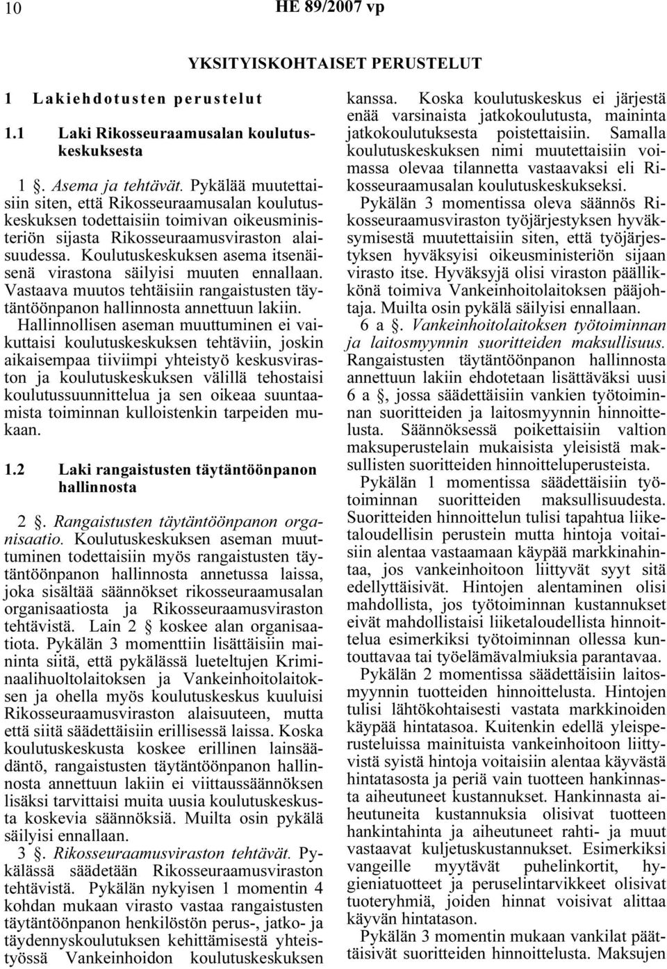 Koulutuskeskuksen asema itsenäisenä virastona säilyisi muuten ennallaan. Vastaava muutos tehtäisiin rangaistusten täytäntöönpanon hallinnosta annettuun lakiin.