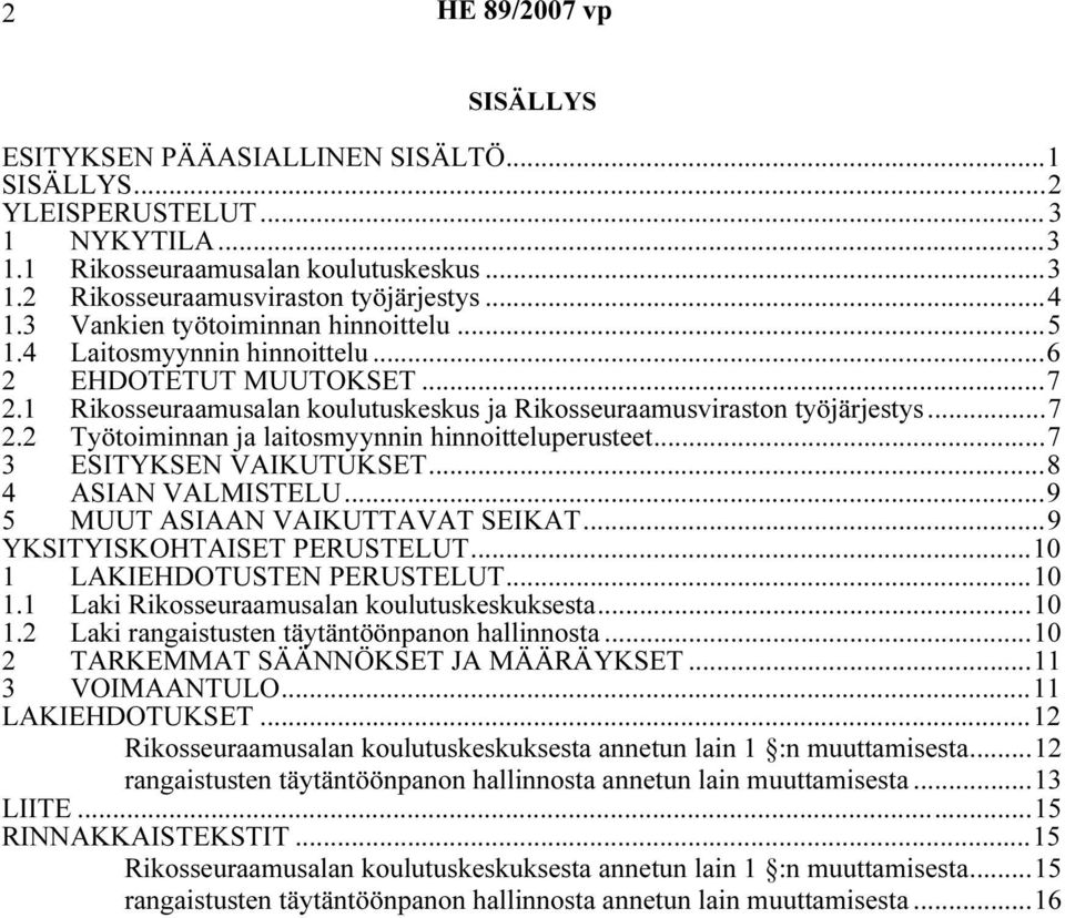 ..7 3 ESITYKSEN VAIKUTUKSET...8 4 ASIAN VALMISTELU...9 5 MUUT ASIAAN VAIKUTTAVAT SEIKAT...9 YKSITYISKOHTAISET PERUSTELUT...10 1 LAKIEHDOTUSTEN PERUSTELUT...10 1.1 Laki Rikosseuraamusalan koulutuskeskuksesta.