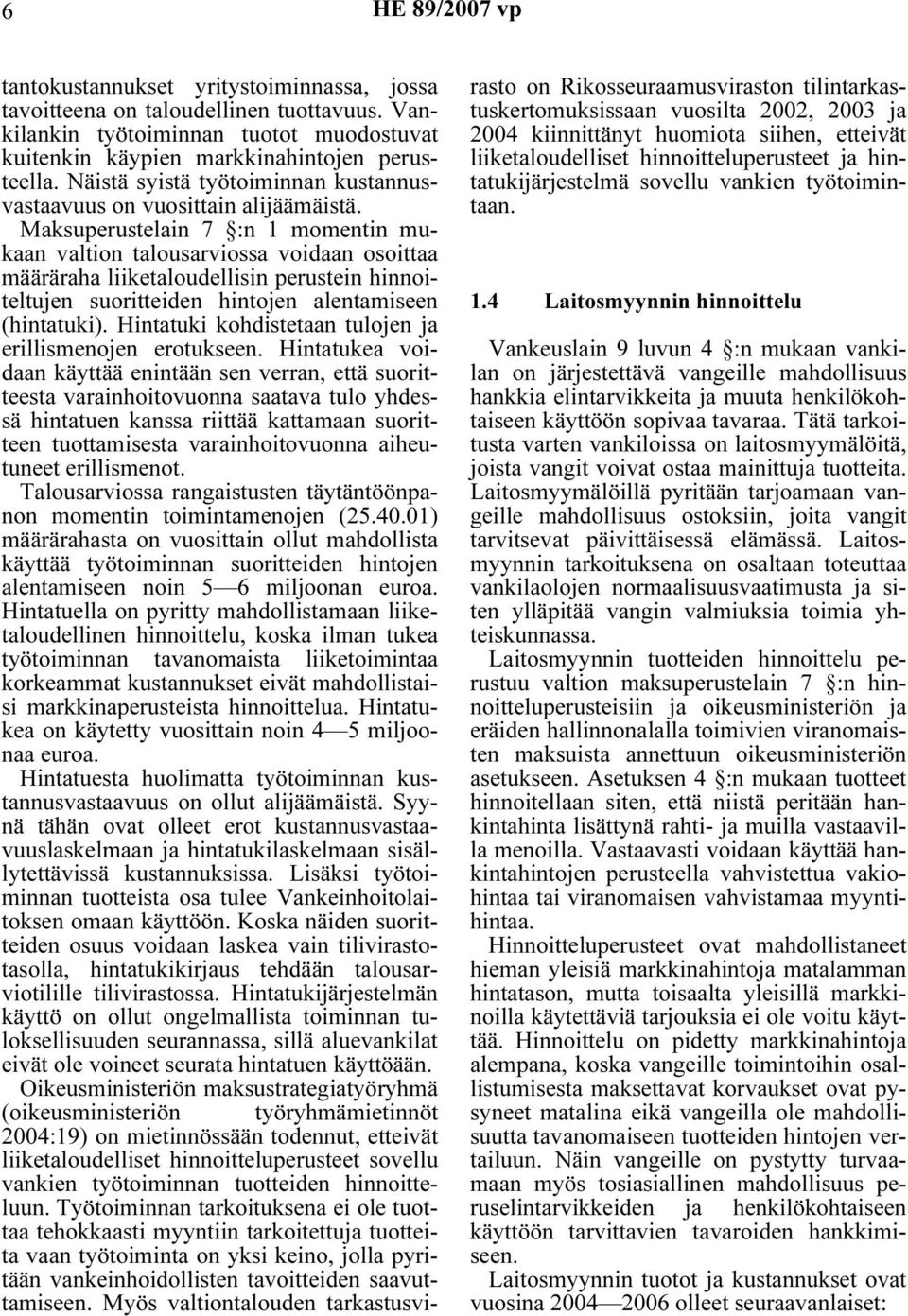 Maksuperustelain 7 :n 1 momentin mukaan valtion talousarviossa voidaan osoittaa määräraha liiketaloudellisin perustein hinnoiteltujen suoritteiden hintojen alentamiseen (hintatuki).