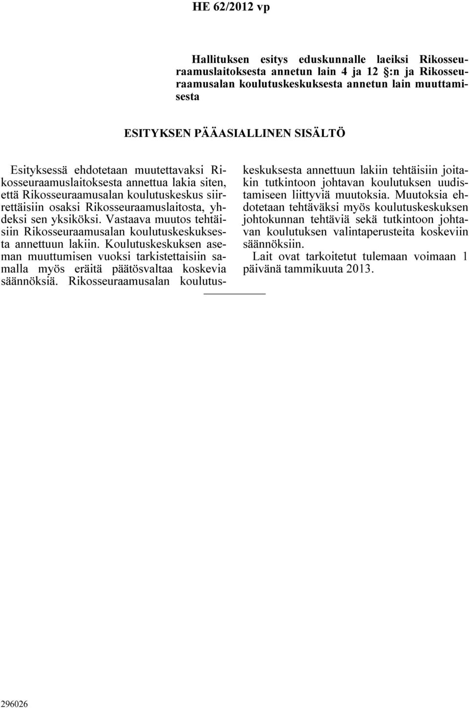 Vastaava muutos tehtäisiin Rikosseuraamusalan koulutuskeskuksesta annettuun lakiin. Koulutuskeskuksen aseman muuttumisen vuoksi tarkistettaisiin samalla myös eräitä päätösvaltaa koskevia säännöksiä.